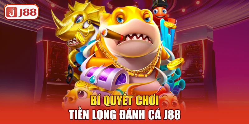 bi-quyet-choi-tien-long-danh-ca-j88