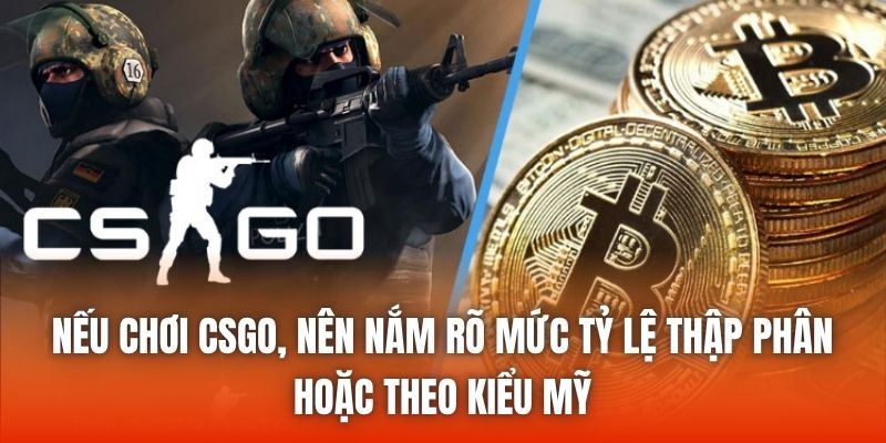 Nếu chơi CSGO, nên nắm rõ mức tỷ lệ thập phân hoặc theo kiểu Mỹ