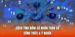 Cách Tính Năm Cá Nhân Thần Số - Công Thức & Ý Nghĩa