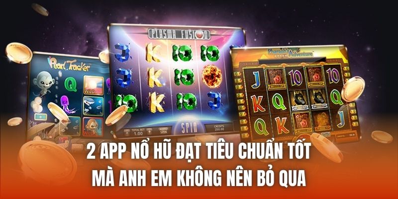2 app nổ hũ đạt tiêu chuẩn tốt mà anh em không nên bỏ qua