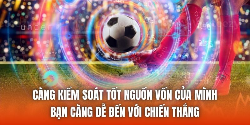 Càng kiểm soát tốt nguồn vốn của mình, bạn càng dễ đến với chiến thắng